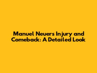 Manuel Neuer's Injury and Comeback: A Detailed Look
