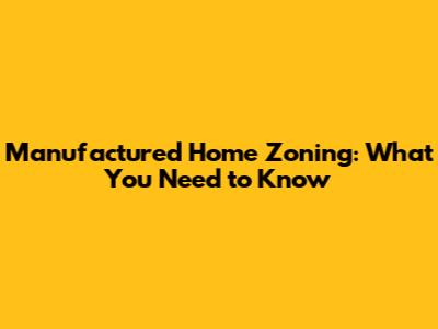 Manufactured Home Zoning: What You Need to Know