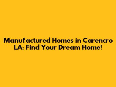 Manufactured Homes in Carencro LA: Find Your Dream Home!