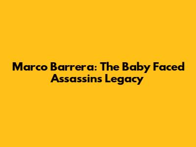 Marco Barrera: The Baby Faced Assassin's Legacy