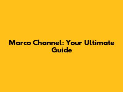 Marco Channel: Your Ultimate Guide