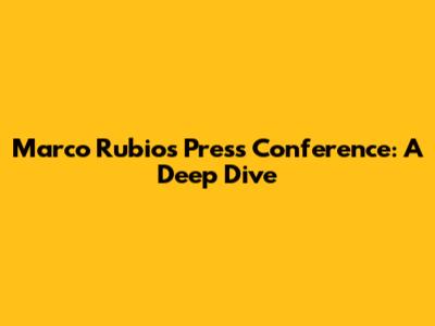 Marco Rubio's Press Conference: A Deep Dive