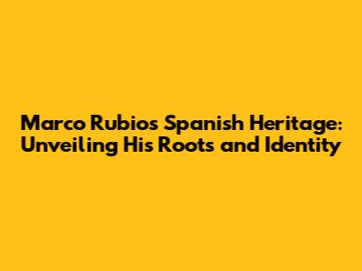 Marco Rubio's Spanish Heritage: Unveiling His Roots and Identity