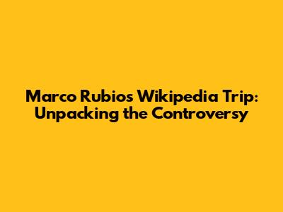 Marco Rubio's Wikipedia Trip: Unpacking the Controversy