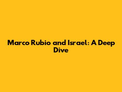 Marco Rubio and Israel: A Deep Dive