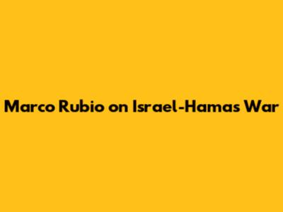 Marco Rubio on Israel-Hamas War