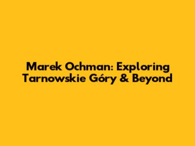 Marek Ochman: Exploring Tarnowskie Góry & Beyond