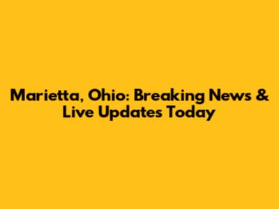 Marietta, Ohio: Breaking News & Live Updates Today