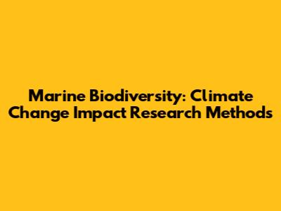 Marine Biodiversity: Climate Change Impact Research Methods