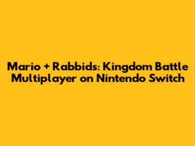 Mario + Rabbids: Kingdom Battle Multiplayer on Nintendo Switch