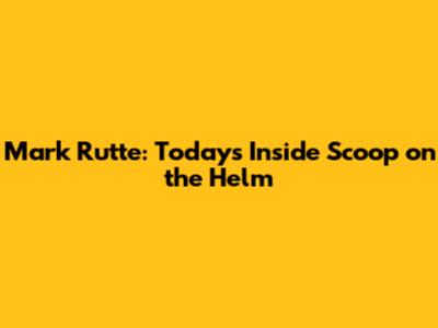 Mark Rutte: Today's Inside Scoop on the Helm