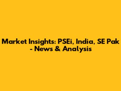 Market Insights: PSEi, India, SE Pak - News & Analysis