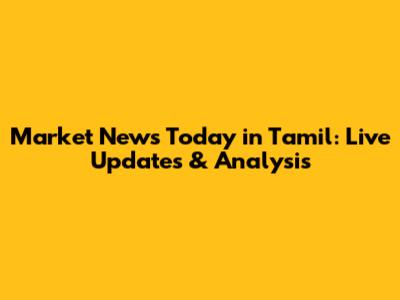 Market News Today in Tamil: Live Updates & Analysis