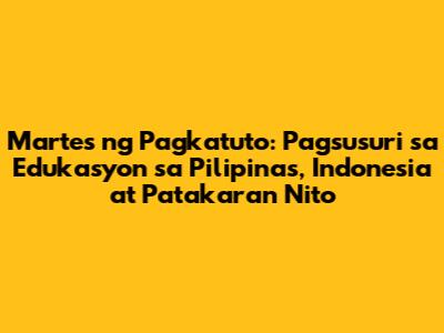 Martes ng Pagkatuto: Pagsusuri sa Edukasyon sa Pilipinas, Indonesia at Patakaran Nito