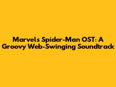 Marvel's Spider-Man OST: A Groovy Web-Swinging Soundtrack