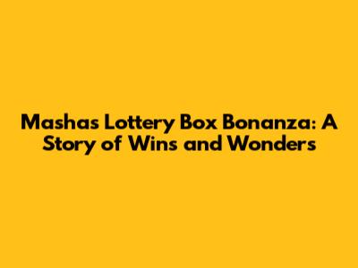 Masha's Lottery Box Bonanza: A Story of Wins and Wonders