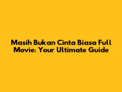 Masih Bukan Cinta Biasa Full Movie: Your Ultimate Guide