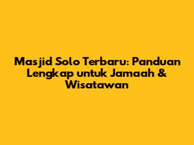 Masjid Solo Terbaru: Panduan Lengkap untuk Jamaah & Wisatawan