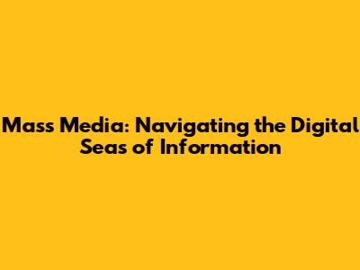 Mass Media: Navigating the Digital Seas of Information