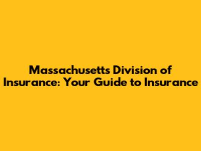 Massachusetts Division of Insurance: Your Guide to Insurance