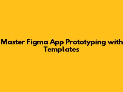 Master Figma App Prototyping with Templates