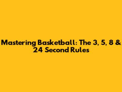 Mastering Basketball: The 3, 5, 8 & 24 Second Rules