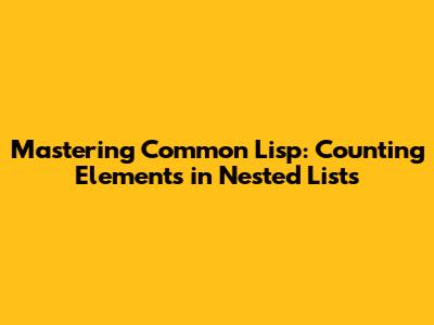 Mastering Common Lisp: Counting Elements in Nested Lists