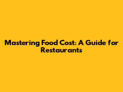 Mastering Food Cost: A Guide for Restaurants