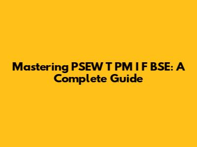 Mastering PSEW T PM I F BSE: A Complete Guide