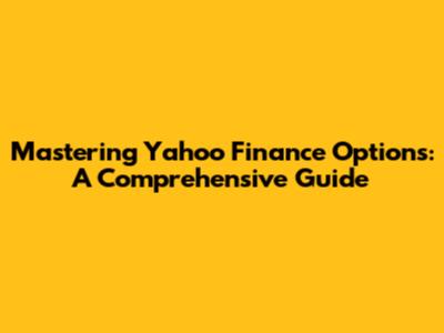Mastering Yahoo Finance Options: A Comprehensive Guide