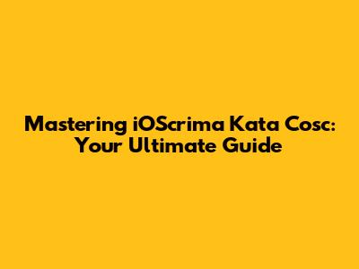 Mastering iOScrima Kata Cosc: Your Ultimate Guide