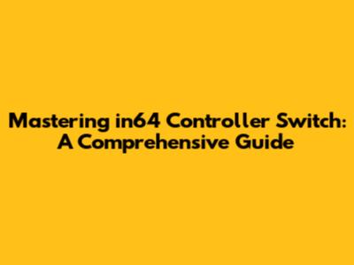 Mastering in64 Controller Switch: A Comprehensive Guide