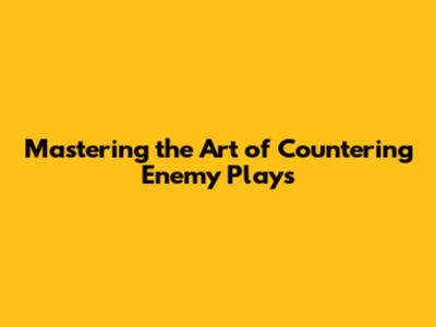 Mastering the Art of Countering Enemy Plays