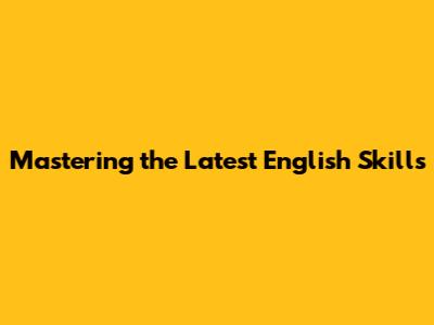 Mastering the Latest English Skills