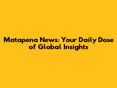 Matapena News: Your Daily Dose of Global Insights