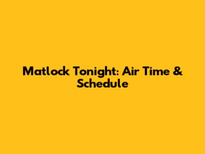 Matlock Tonight: Air Time & Schedule