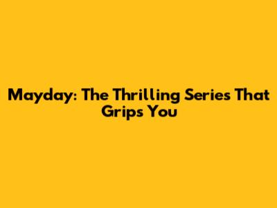 Mayday: The Thrilling Series That Grips You