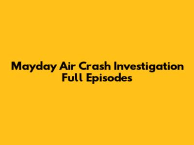 Mayday Air Crash Investigation Full Episodes
