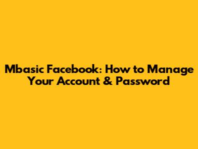 Mbasic Facebook: How to Manage Your Account & Password