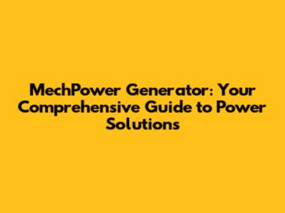 MechPower Generator: Your Comprehensive Guide to Power Solutions