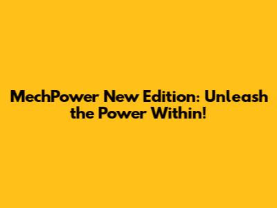 MechPower New Edition: Unleash the Power Within!