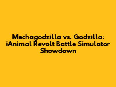 Mechagodzilla vs. Godzilla: iAnimal Revolt Battle Simulator Showdown