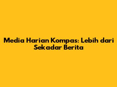 Media Harian Kompas: Lebih dari Sekadar Berita