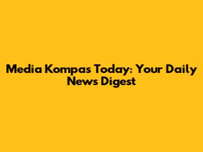 Media Kompas Today: Your Daily News Digest