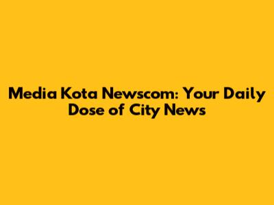 Media Kota Newscom: Your Daily Dose of City News