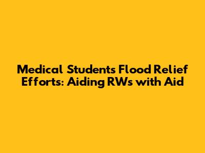 Medical Students' Flood Relief Efforts: Aiding RWs with Aid