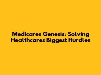 Medicare's Genesis: Solving Healthcare's Biggest Hurdles