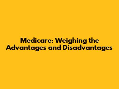 Medicare: Weighing the Advantages and Disadvantages