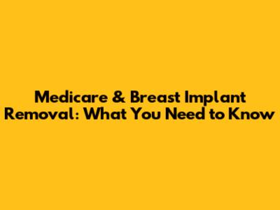 Medicare & Breast Implant Removal: What You Need to Know