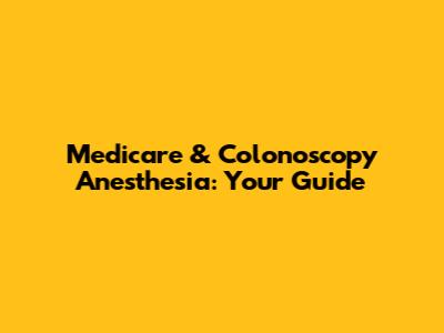 Medicare & Colonoscopy Anesthesia: Your Guide
